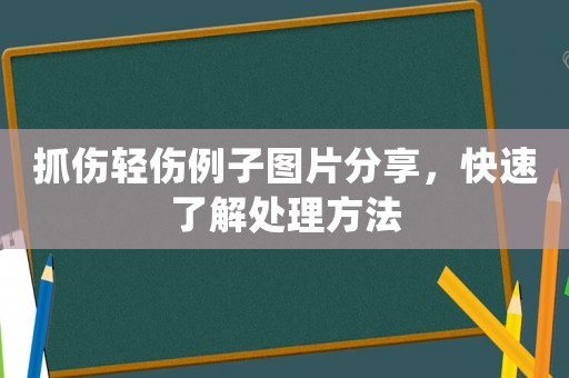 抓傷輕傷例子圖片分享，快速了解處理方法