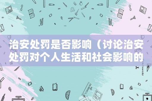 治安處罰是否影響（討論治安處罰對個人生活和社會影響的問題）