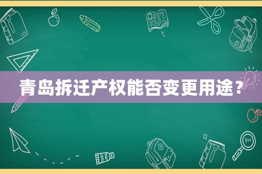 青島拆遷產權能否變更用途？