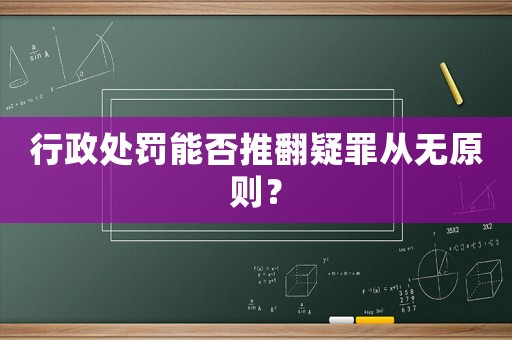 行政處罰能否推翻疑罪從無(wú)原則？