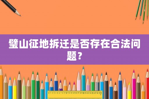 璧山征地拆遷是否存在合法問題？