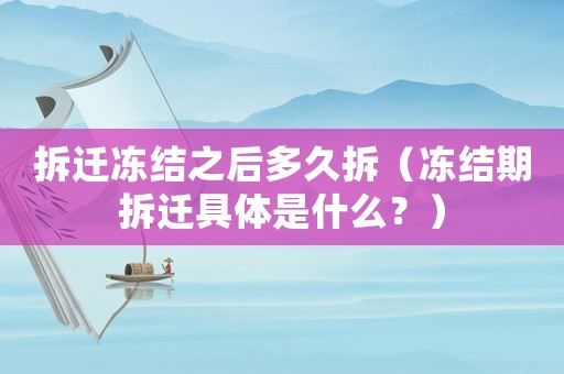 拆遷凍結之后多久拆（凍結期拆遷具體是什么？）