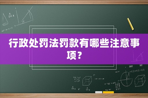 行政處罰法罰款有哪些注意事項？