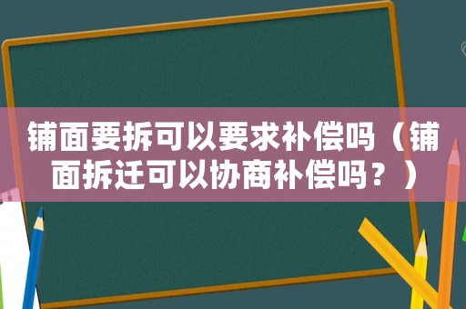 鋪面要拆可以要求補償嗎（鋪面拆遷可以協商補償嗎？）