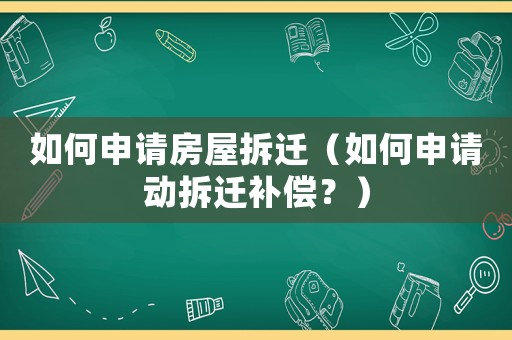 如何申請房屋拆遷（如何申請動拆遷補償？）