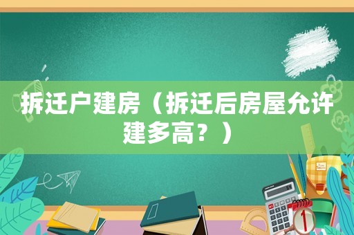 拆遷戶建房（拆遷后房屋允許建多高？）