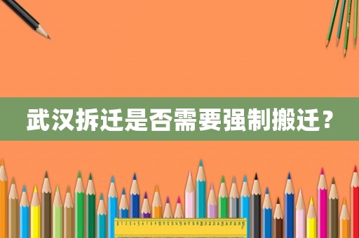 武漢拆遷是否需要強制搬遷？