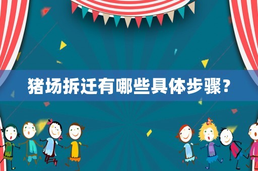 豬場(chǎng)拆遷有哪些具體步驟？