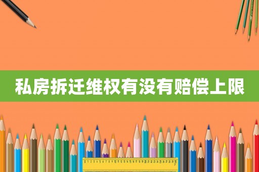 私房拆遷維權有沒有賠償上限