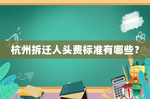 杭州拆遷人頭費標準有哪些？