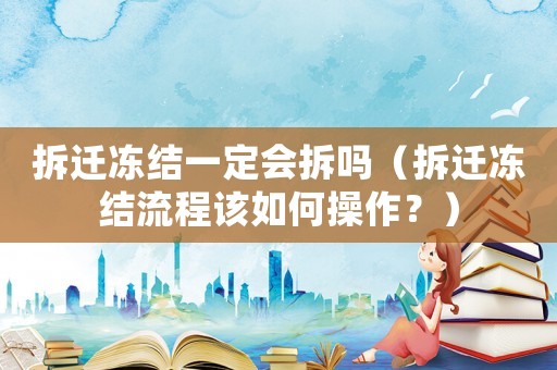 拆遷凍結一定會拆嗎（拆遷凍結流程該如何操作？）