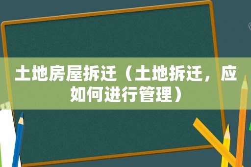 土地房屋拆遷（土地拆遷，應如何進行管理）