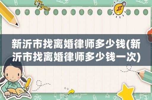 新沂市找離婚律師多少錢(新沂市找離婚律師多少錢一次)