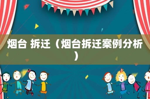 煙臺 拆遷（煙臺拆遷案例分析）