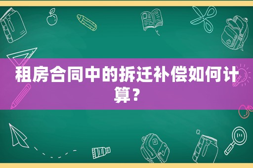 租房合同中的拆遷補償如何計算？