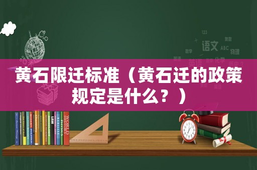 黃石限遷標準（黃石遷的政策規定是什么？）