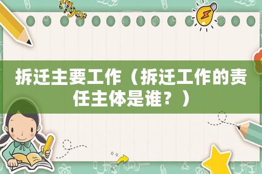 拆遷主要工作（拆遷工作的責(zé)任主體是誰？）