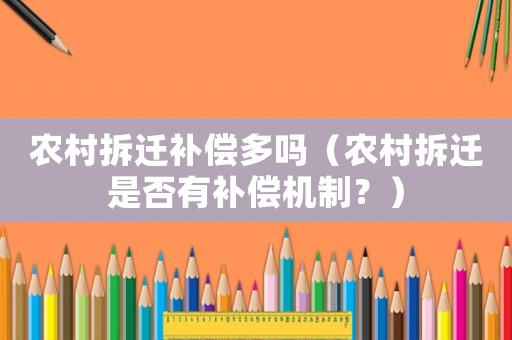 農村拆遷補償多嗎（農村拆遷是否有補償機制？）