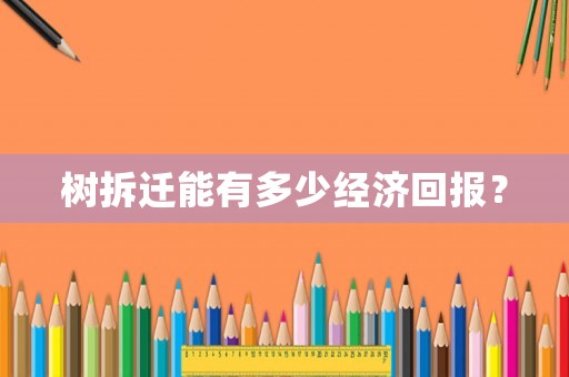 樹拆遷能有多少經濟回報？