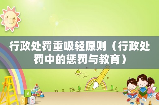 行政處罰重吸輕原則（行政處罰中的懲罰與教育）