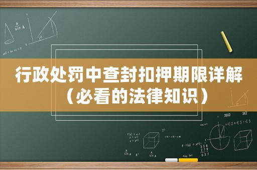 行政處罰中查封扣押期限詳解（必看的法律知識）