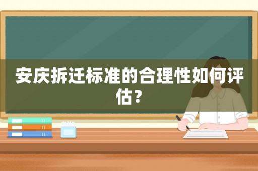 安慶拆遷標(biāo)準(zhǔn)的合理性如何評估？
