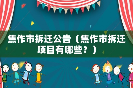 焦作市拆遷公告（焦作市拆遷項(xiàng)目有哪些？）