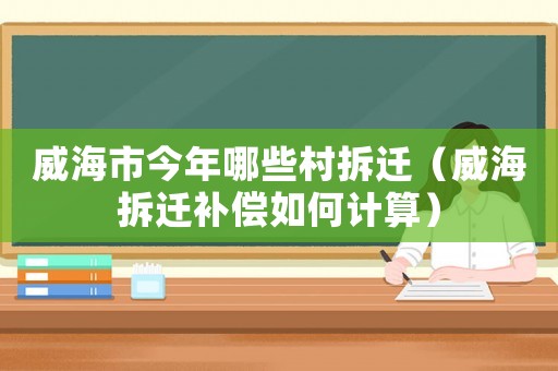 威海市今年哪些村拆遷（威海拆遷補(bǔ)償如何計(jì)算）