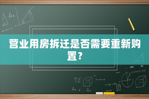 營業用房拆遷是否需要重新購置？