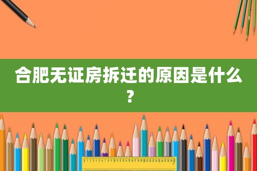 合肥無證房拆遷的原因是什么？