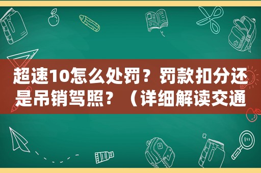 超速10怎么處罰？罰款扣分還是吊銷駕照？（詳細解讀交通違法處罰規(guī)定）