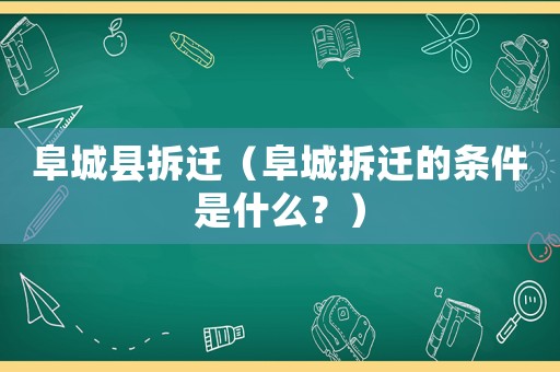 阜城縣拆遷（阜城拆遷的條件是什么？）