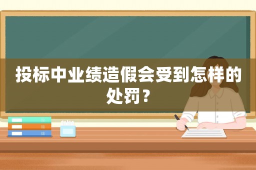 投標中業(yè)績造假會受到怎樣的處罰？