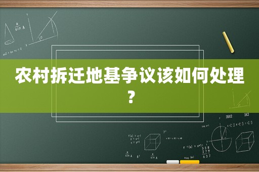 農村拆遷地基爭議該如何處理？