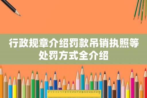 行政規章介紹罰款吊銷執照等處罰方式全介紹