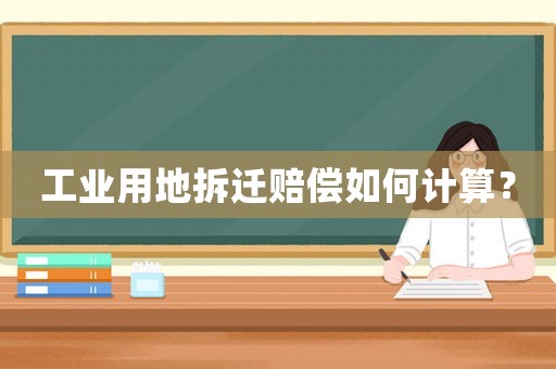 工業用地拆遷賠償如何計算？