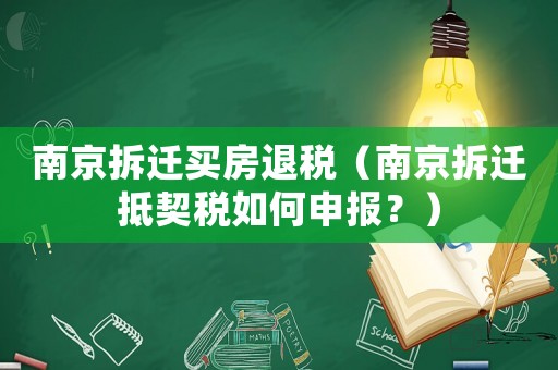 南京拆遷買房退稅（南京拆遷抵契稅如何申報？）
