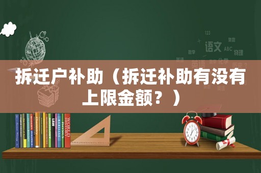 拆遷戶補助（拆遷補助有沒有上限金額？）