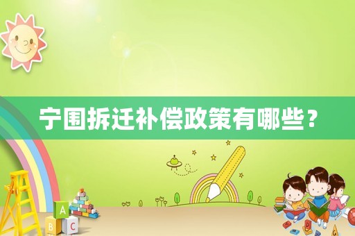 寧圍拆遷補償政策有哪些？