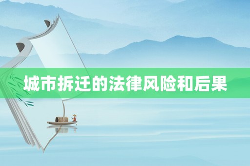 城市拆遷的法律風險和后果
