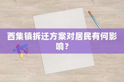 西集鎮拆遷方案對居民有何影響？