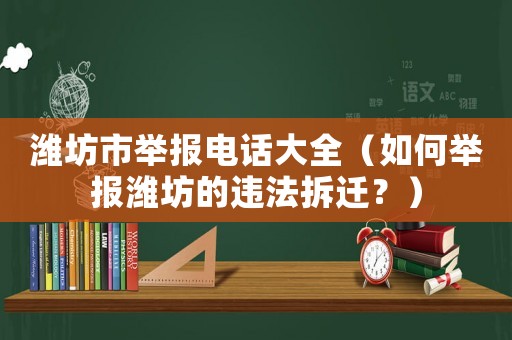 濰坊市舉報(bào)電話大全（如何舉報(bào)濰坊的違法拆遷？）