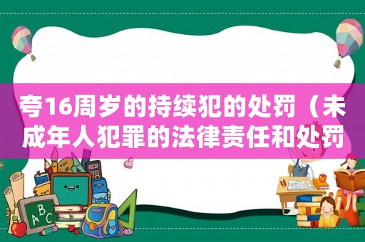 夸16周歲的持續(xù)犯的處罰（未成年人犯罪的法律責(zé)任和處罰措施）