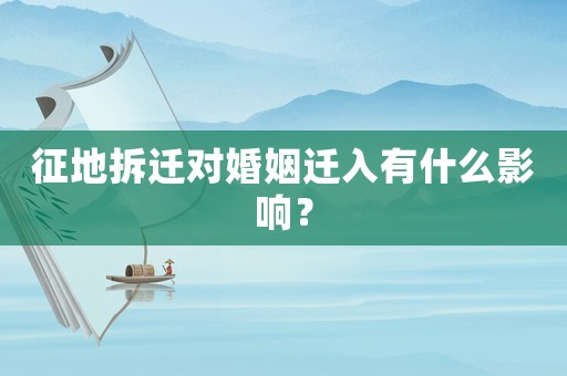 征地拆遷對(duì)婚姻遷入有什么影響？