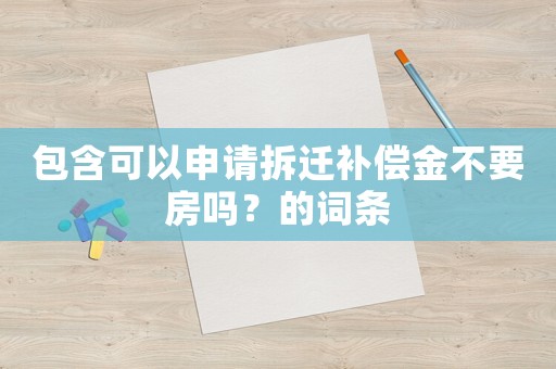 包含可以申請拆遷補償金不要房嗎？的詞條