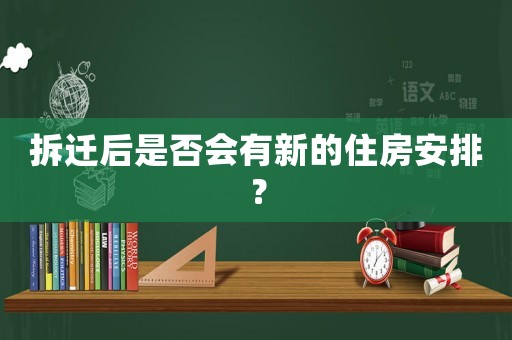 拆遷后是否會有新的住房安排？