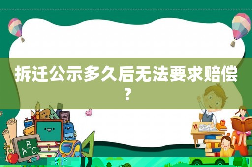拆遷公示多久后無(wú)法要求賠償？
