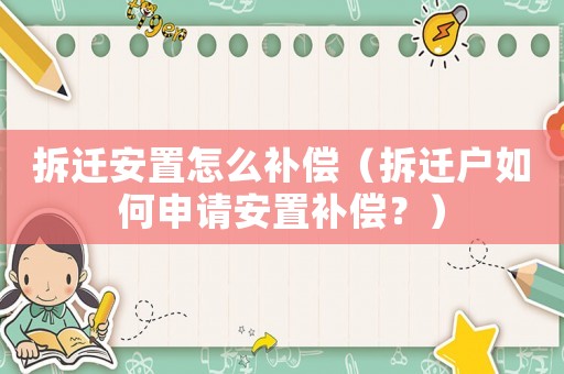 拆遷安置怎么補償（拆遷戶如何申請安置補償？）