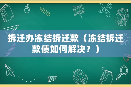 拆遷辦凍結拆遷款（凍結拆遷款債如何解決？）