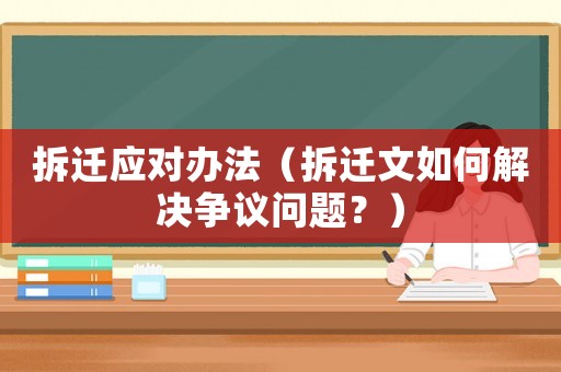 拆遷應對辦法（拆遷文如何解決爭議問題？）